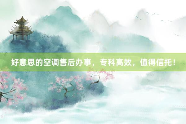 好意思的空调售后办事，专科高效，值得信托！